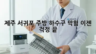 제주 서귀포 주방 하수구 막힘, 이젠 걱정 끝!