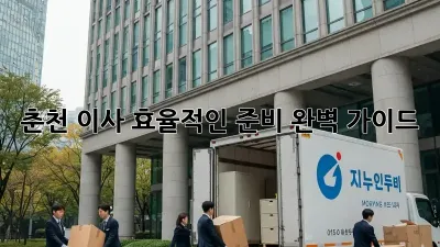 춘천 이사, 효율적인 준비 완벽 가이드